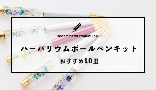 【2024年4月】ハーバリウムのおすすめのボールペンキット10選